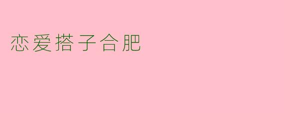 恋爱搭子合肥