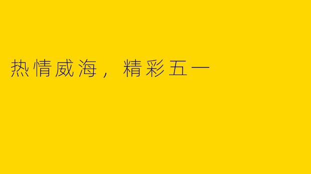热情威海，精彩五一