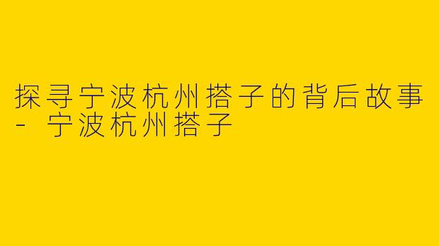 探寻宁波杭州搭子的背后故事-宁波杭州搭子