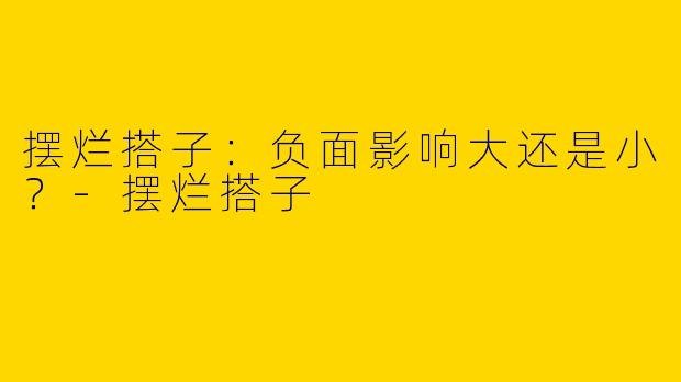 摆烂搭子：负面影响大还是小？-摆烂搭子