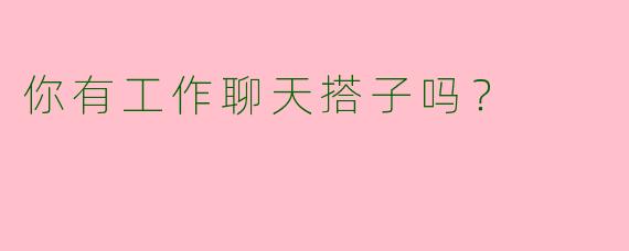你有工作聊天搭子吗?