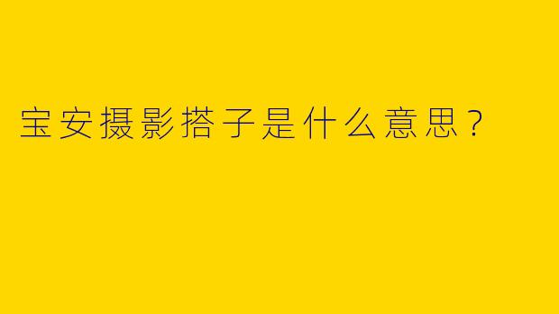 宝安摄影搭子是什么意思？