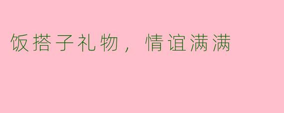 饭搭子礼物，情谊满满