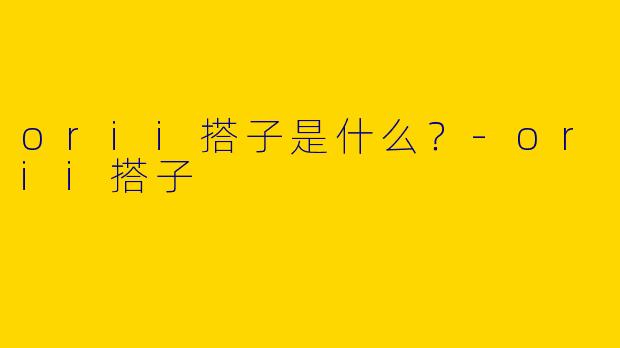 orii搭子是什么?