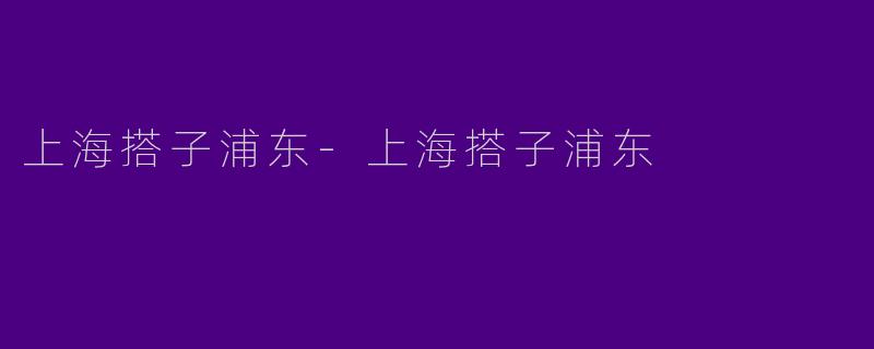 上海搭子浦东-上海搭子浦东