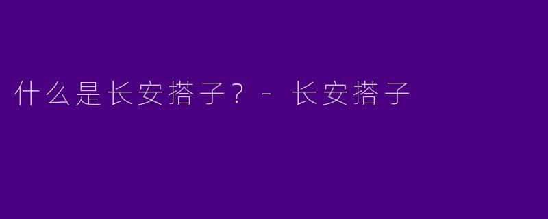 什么是长安搭子？
