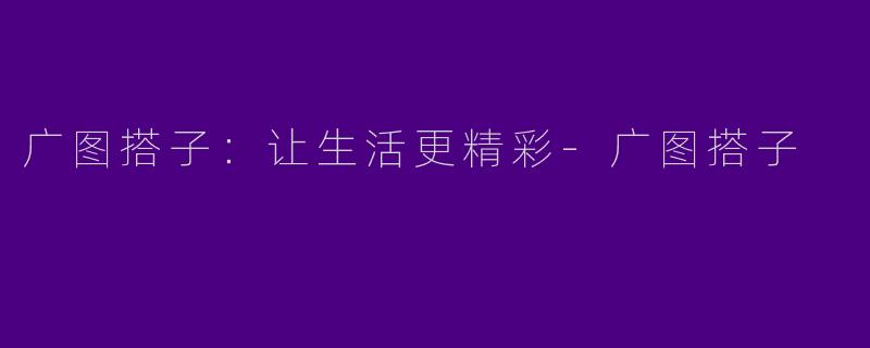 广图搭子：让生活更精彩-广图搭子