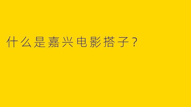 什么是嘉兴电影搭子？