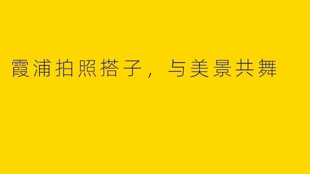 霞浦拍照搭子，与美景共舞