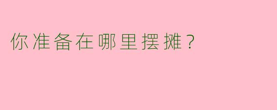 你准备在哪里摆摊？