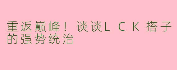 重返巅峰!谈谈LCK搭子的强势统治