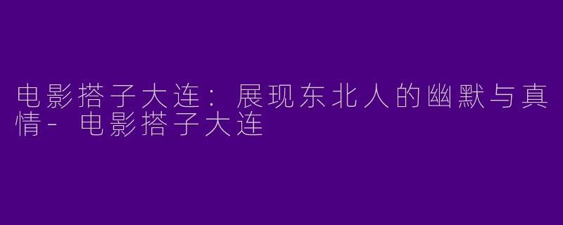 电影搭子大连:展现东北人的幽默与真情