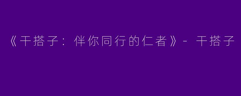 《干搭子:伴你同行的仁者》