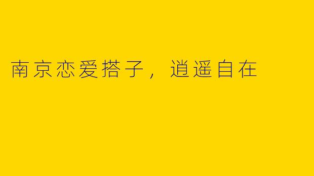 南京恋爱搭子，逍遥自在