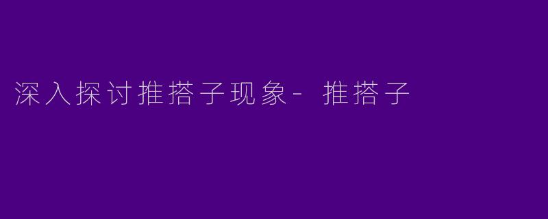 深入探讨推搭子现象