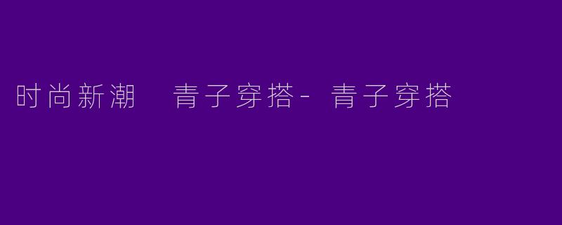 时尚新潮 青子穿搭