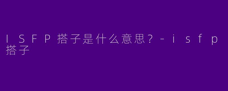 ISFP搭子是什么意思?