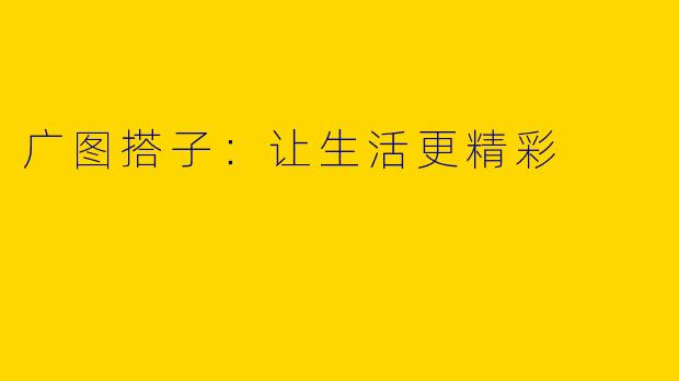 广图搭子:让生活更精彩