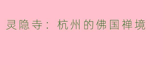 灵隐寺：杭州的佛国禅境