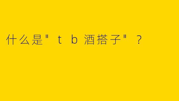 什么是"tb酒搭子"？