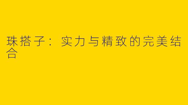 珠搭子：实力与精致的完美结合