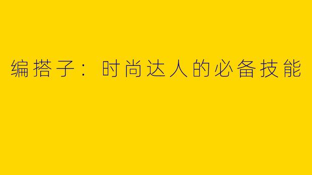 编搭子：时尚达人的必备技能