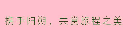 携手阳朔，共赏旅程之美