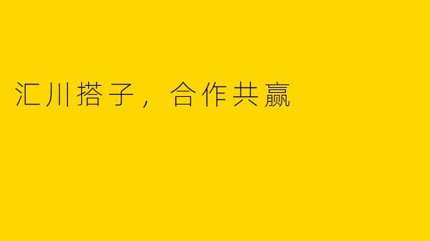 汇川搭子,合作共赢