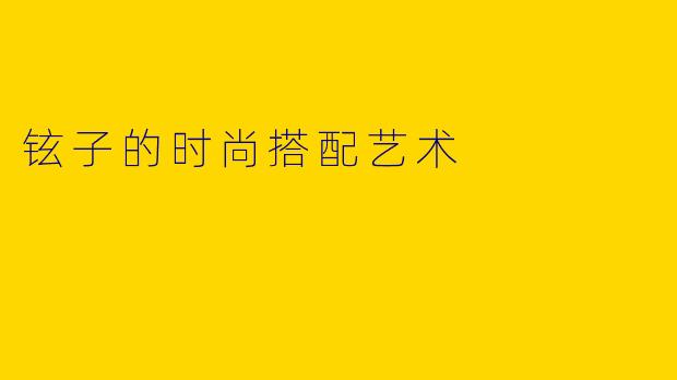 铉子的时尚搭配艺术