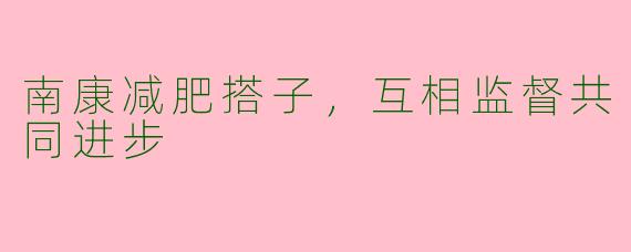 南康减肥搭子，互相监督共同进步