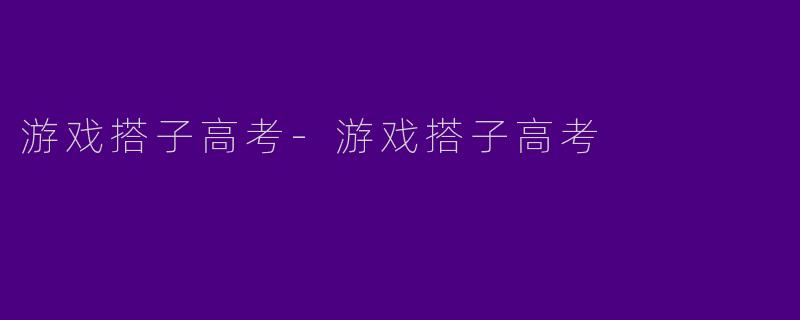 游戏搭子高考-游戏搭子高考