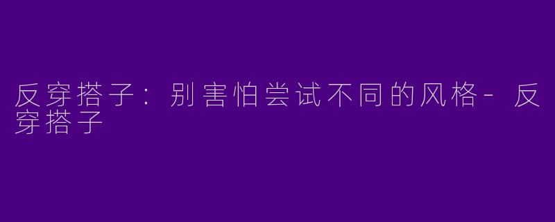 反穿搭子:别害怕尝试不同的风格