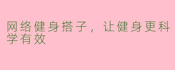 网络健身搭子，让健身更科学有效