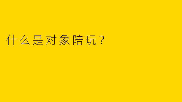 什么是对象陪玩？