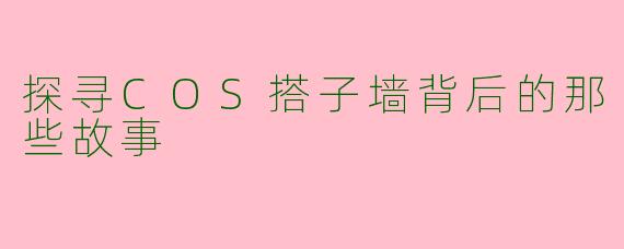 探寻COS搭子墙背后的那些故事