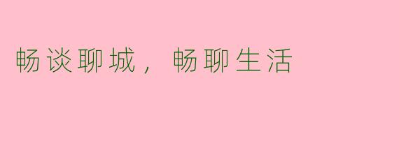 畅谈聊城，畅聊生活