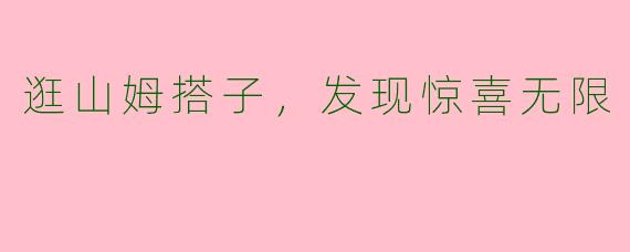 逛山姆搭子，发现惊喜无限