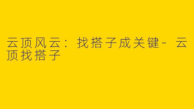 云顶风云：找搭子成关键-云顶找搭子