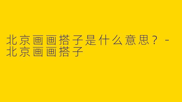 北京画画搭子是什么意思？