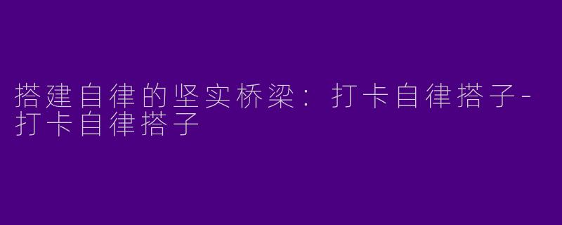 搭建自律的坚实桥梁：打卡自律搭子-打卡自律搭子
