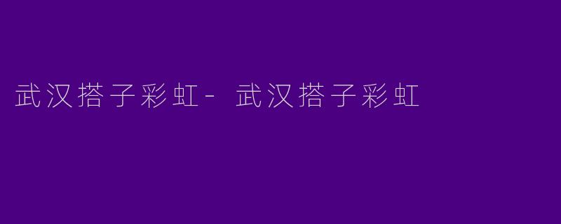 武汉搭子彩虹-武汉搭子彩虹