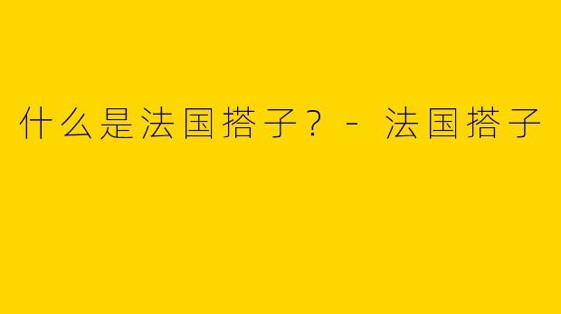 什么是法国搭子?