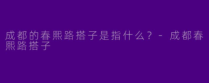 成都的春熙路搭子是指什么?