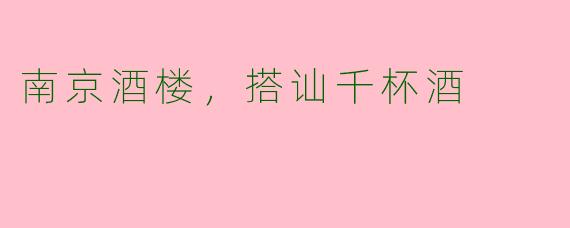 南京酒楼，搭讪千杯酒