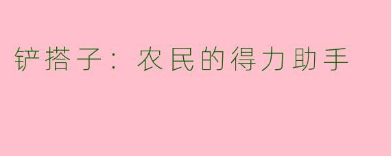 铲搭子：农民的得力助手