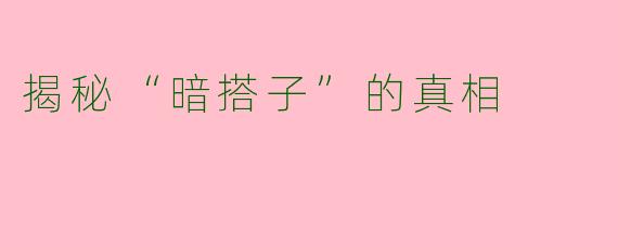 揭秘“暗搭子”的真相