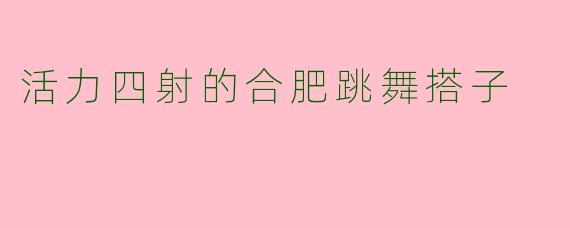 活力四射的合肥跳舞搭子