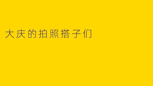 大庆的拍照搭子们