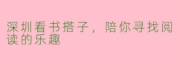 深圳看书搭子,陪你寻找阅读的乐趣