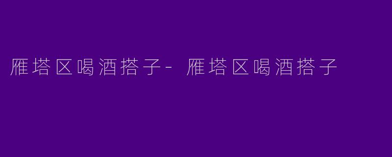 雁塔区喝酒搭子